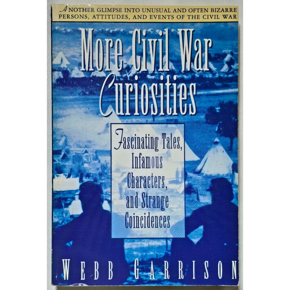 More Civil War Curiosities Fascinating Tales Infamous Characters Strange Coincid